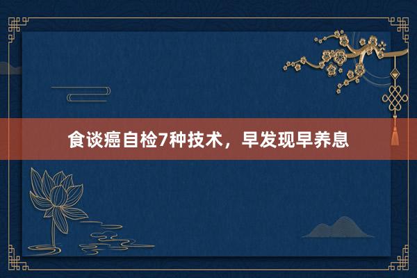 食谈癌自检7种技术，早发现早养息